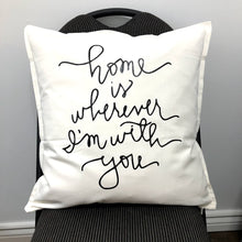 Load image into Gallery viewer, Home Is Wherever I'm With You Pillow