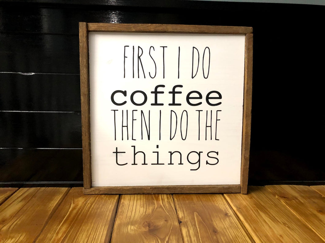 First I Do Coffee Then I Do The Things Sign