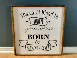 You can't blend in when you were born to stand out! Sign